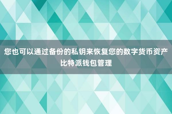 您也可以通过备份的私钥来恢复您的数字货币资产比特派钱包管理