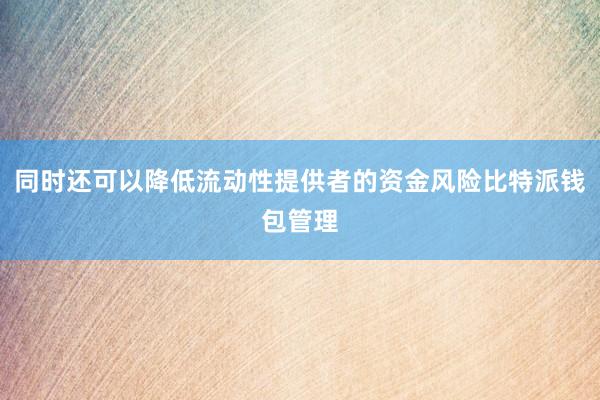 同时还可以降低流动性提供者的资金风险比特派钱包管理