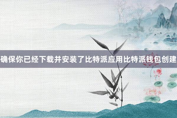 确保你已经下载并安装了比特派应用比特派钱包创建