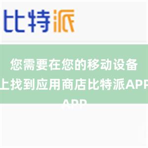 您需要在您的移动设备上找到应用商店比特派APP