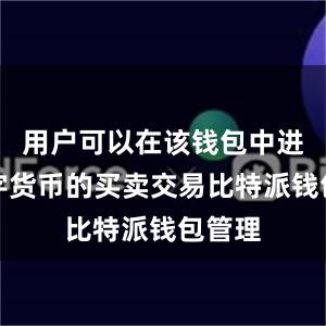 用户可以在该钱包中进行数字货币的买卖交易比特派钱包管理