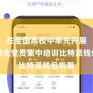 在全国高校中率先开展全校师生党员集中培训比特派钱包恢复