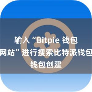 输入“Bitpie 钱包官方网站”进行搜索比特派钱包创建