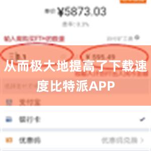 从而极大地提高了下载速度比特派APP