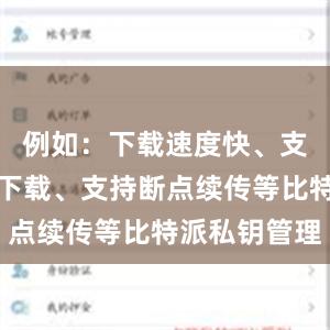 例如：下载速度快、支持多线程下载、支持断点续传等比特派私钥管理