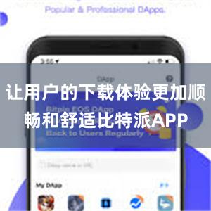 让用户的下载体验更加顺畅和舒适比特派APP